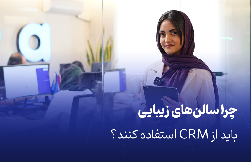 چرا سالن‌های زیبایی باید از CRM استفاده کنند؟